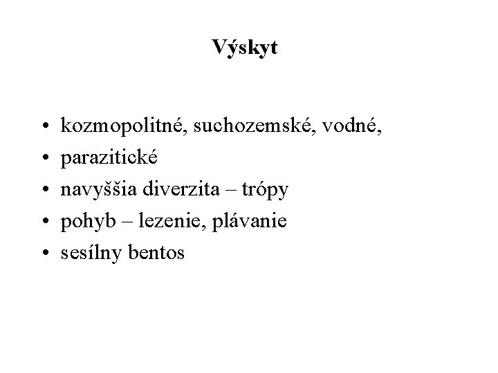 Výskyt • • • kozmopolitné, suchozemské, vodné, parazitické navyššia diverzita – trópy pohyb –