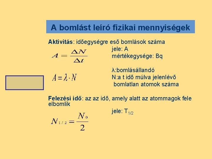 A bomlást leíró fizikai mennyiségek Aktivitás: időegységre eső bomlások száma jele: A mértékegysége: Bq