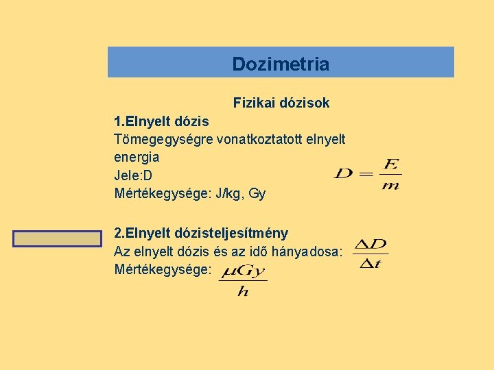 Dozimetria Fizikai dózisok 1. Elnyelt dózis Tömegegységre vonatkoztatott elnyelt energia Jele: D Mértékegysége: J/kg,