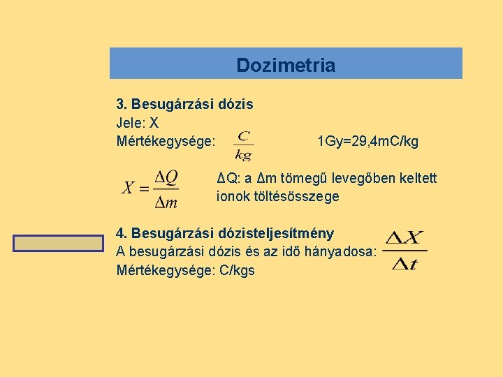 Dozimetria 3. Besugárzási dózis Jele: X Mértékegysége: 1 Gy=29, 4 m. C/kg ΔQ: a
