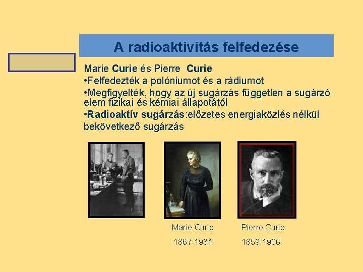 A radioaktivitás felfedezése Marie Curie és Pierre Curie • Felfedezték a polóniumot és a