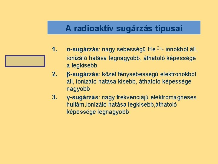 A radioaktív sugárzás típusai 1. 2. 3. α-sugárzás: nagy sebességű He 2+- ionokból áll,