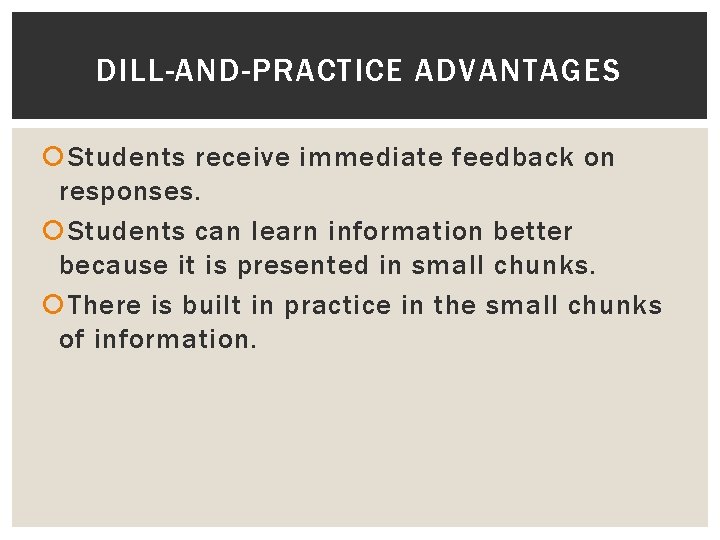 DILL-AND-PRACTICE ADVANTAGES Students receive immediate feedback on responses. Students can learn information better because