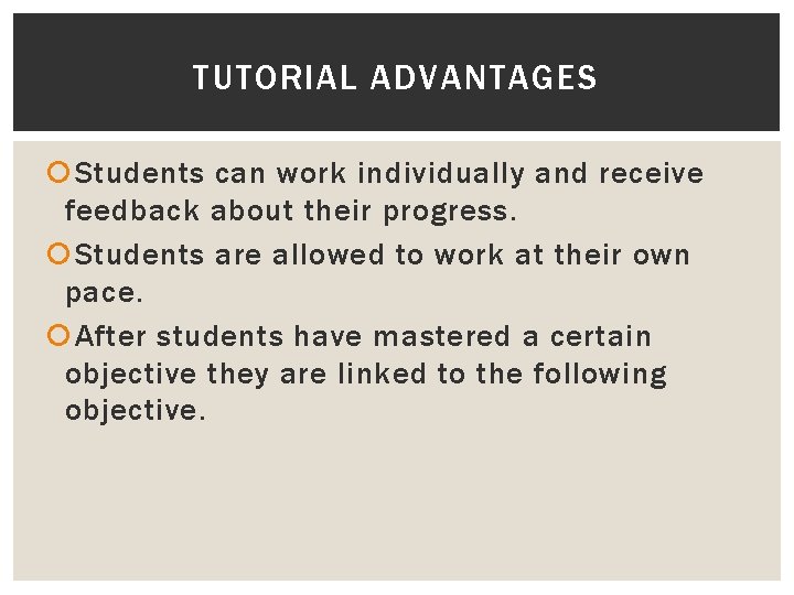 TUTORIAL ADVANTAGES Students can work individually and receive feedback about their progress. Students are