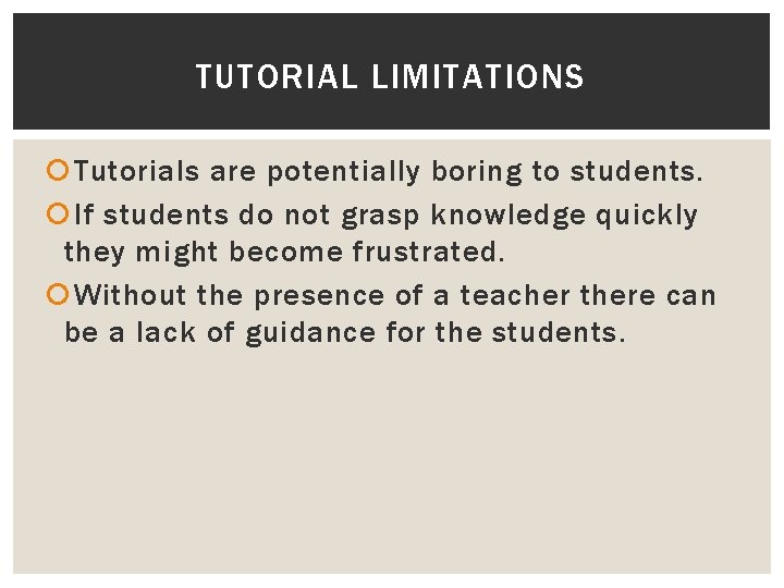 TUTORIAL LIMITATIONS Tutorials are potentially boring to students. If students do not grasp knowledge