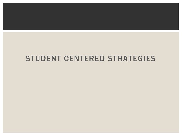 STUDENT CENTERED STRATEGIES 