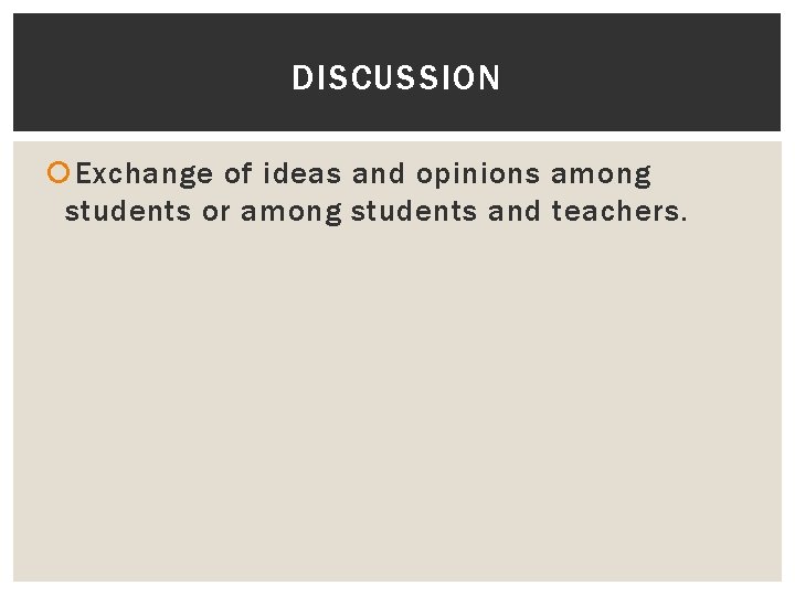 DISCUSSION Exchange of ideas and opinions among students or among students and teachers. 