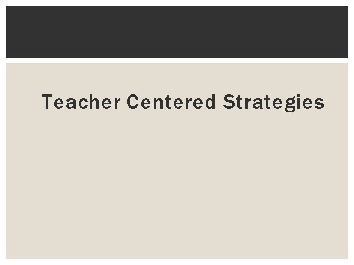 Teacher Centered Strategies 