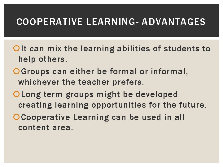 COOPERATIVE LEARNING- ADVANTAGES It can mix the learning abilities of students to help others.