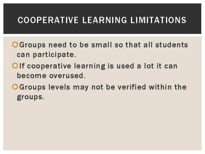COOPERATIVE LEARNING LIMITATIONS Groups need to be small so that all students can participate.