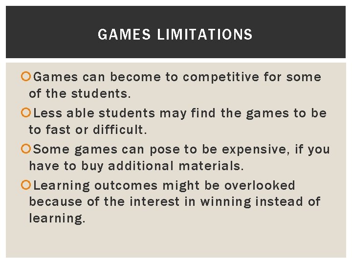 GAMES LIMITATIONS Games can become to competitive for some of the students. Less able