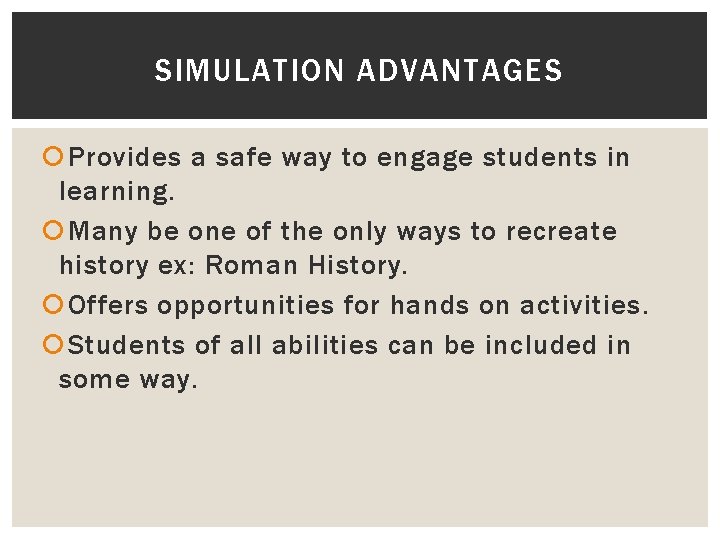 SIMULATION ADVANTAGES Provides a safe way to engage students in learning. Many be one