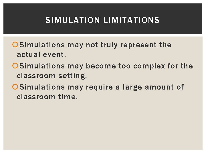 SIMULATION LIMITATIONS Simulations may not truly represent the actual event. Simulations may become too