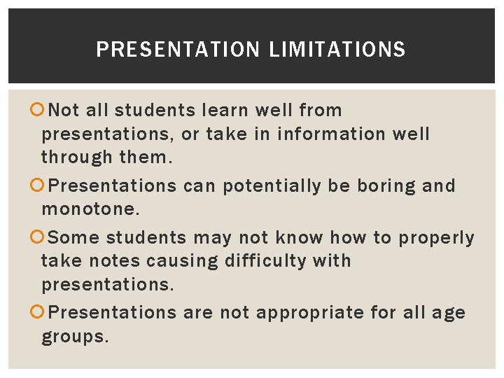 PRESENTATION LIMITATIONS Not all students learn well from presentations, or take in information well