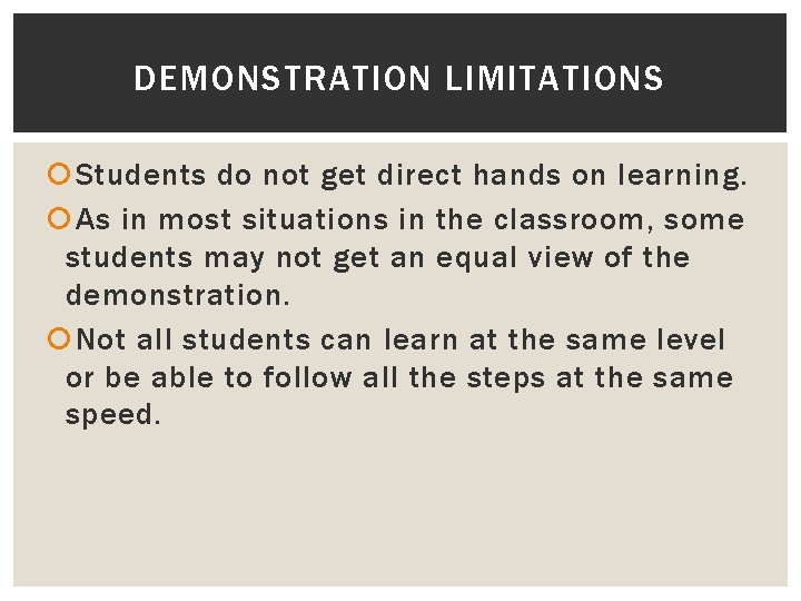 DEMONSTRATION LIMITATIONS Students do not get direct hands on learning. As in most situations