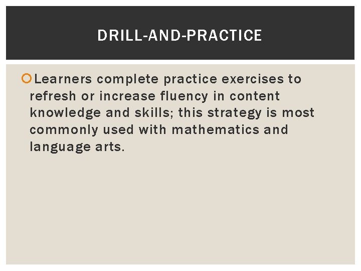 DRILL-AND-PRACTICE Learners complete practice exercises to refresh or increase fluency in content knowledge and