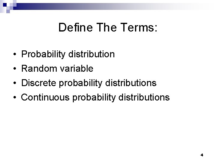 Define The Terms: • • Probability distribution Random variable Discrete probability distributions Continuous probability