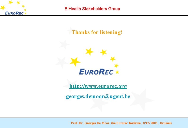 E Health Stakeholders Group Thanks for listening! http: //www. eurorec. org georges. demoor@ugent. be