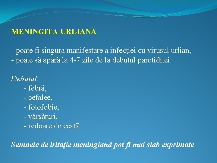 MENINGITA URLIANĂ - poate fi singura manifestare a infecţiei cu virusul urlian, - poate