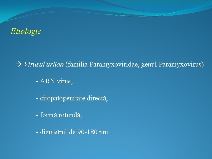 Etiologie Virusul urlian (familia Paramyxoviridae, genul Paramyxovirus) - ARN virus, - citopatogenitate directă, -