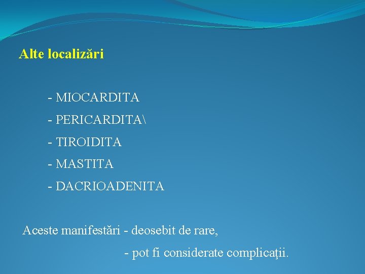 Alte localizări - MIOCARDITA - PERICARDITA - TIROIDITA - MASTITA - DACRIOADENITA Aceste manifestări