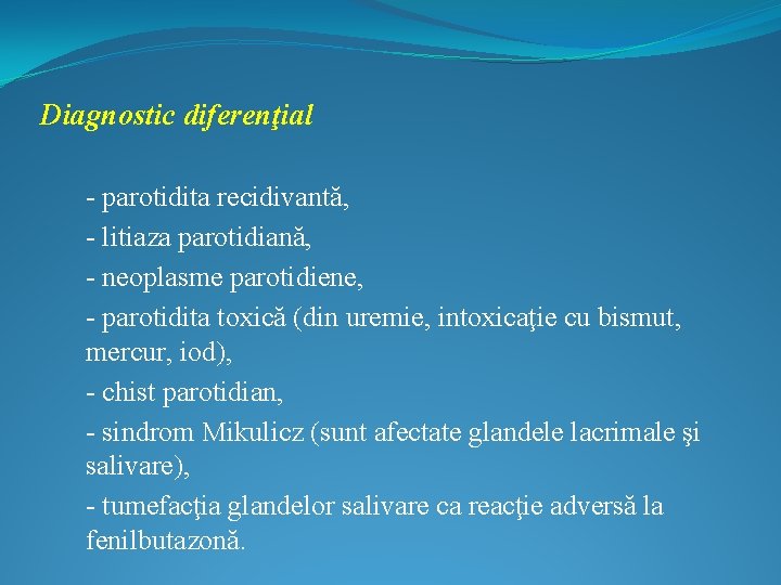 Diagnostic diferenţial - parotidita recidivantă, - litiaza parotidiană, - neoplasme parotidiene, - parotidita toxică