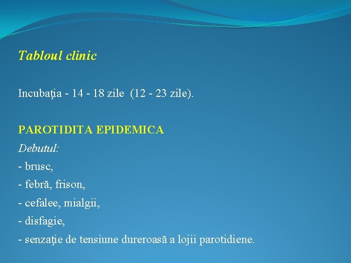 Tabloul clinic Incubaţia - 14 - 18 zile (12 - 23 zile). PAROTIDITA EPIDEMICA