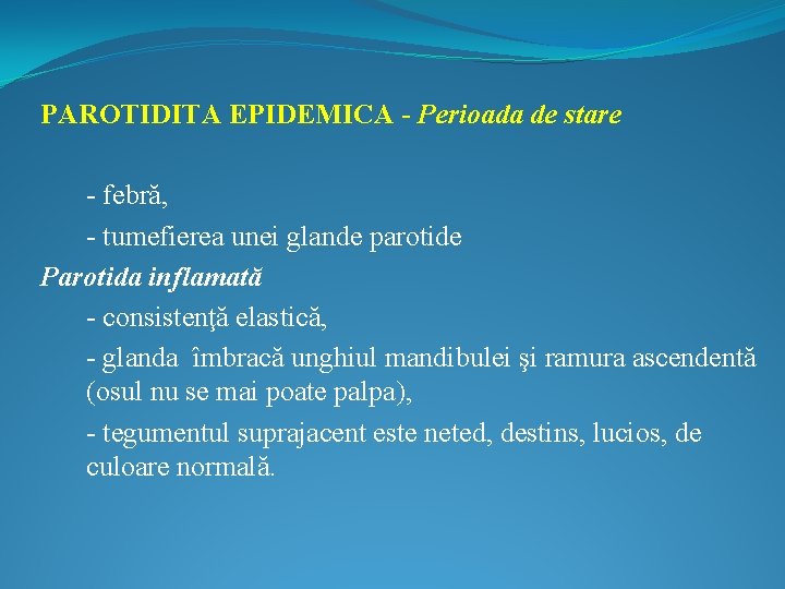 PAROTIDITA EPIDEMICA - Perioada de stare - febră, - tumefierea unei glande parotide Parotida