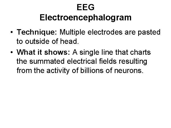 EEG Electroencephalogram • Technique: Multiple electrodes are pasted to outside of head. • What