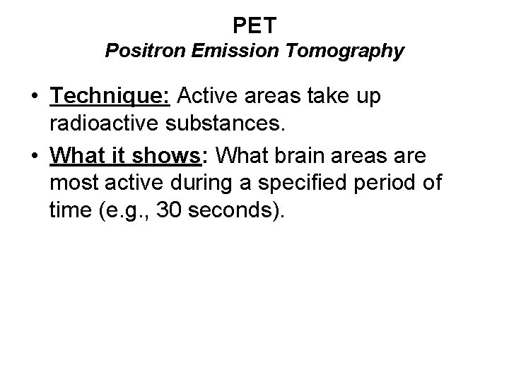 PET Positron Emission Tomography • Technique: Active areas take up radioactive substances. • What