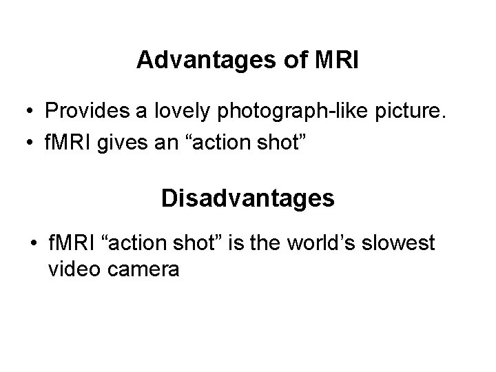 Advantages of MRI • Provides a lovely photograph-like picture. • f. MRI gives an
