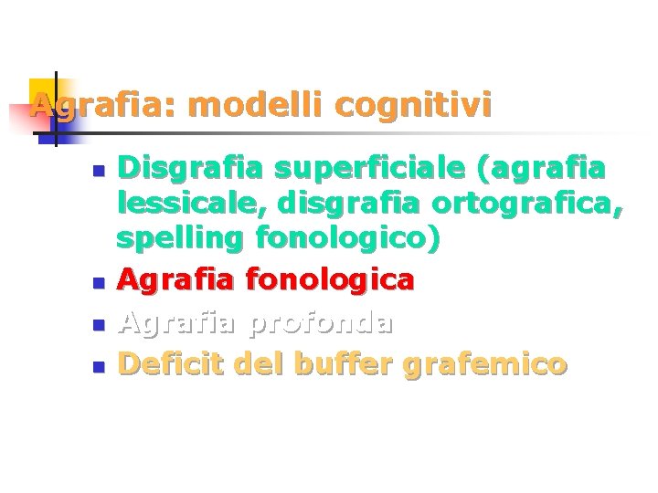 Agrafia: modelli cognitivi n n Disgrafia superficiale (agrafia lessicale, disgrafia ortografica, spelling fonologico) Agrafia