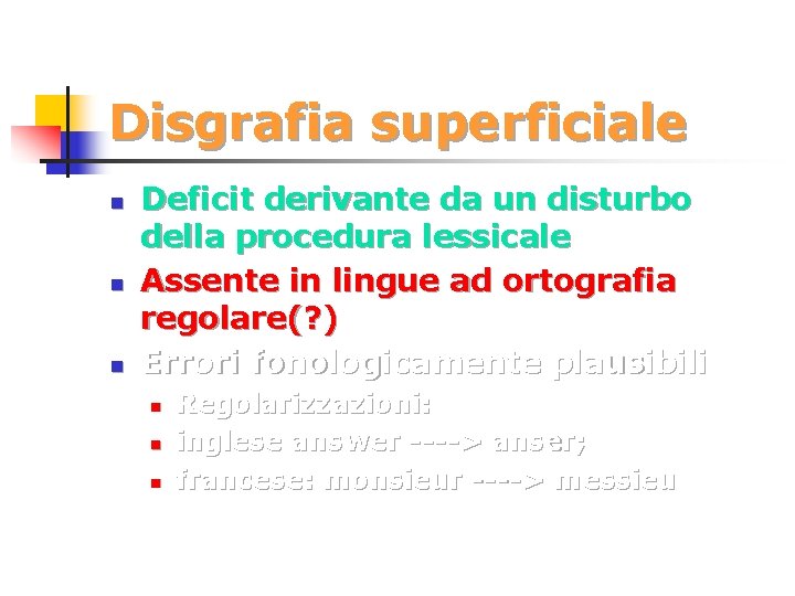 Disgrafia superficiale n n n Deficit derivante da un disturbo della procedura lessicale Assente