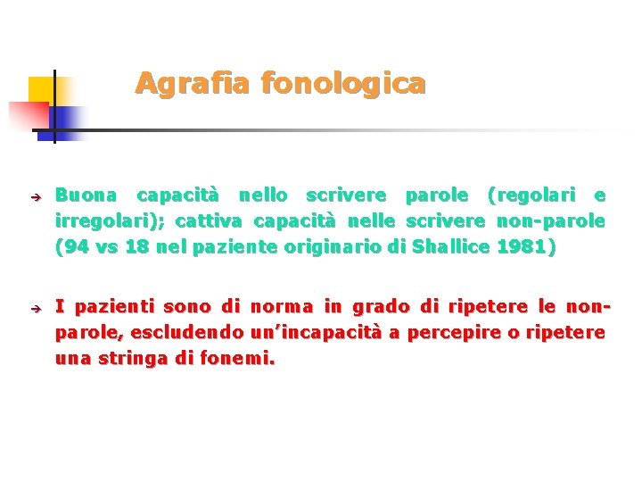 Agrafia fonologica è è Buona capacità nello scrivere parole (regolari e irregolari); cattiva capacità
