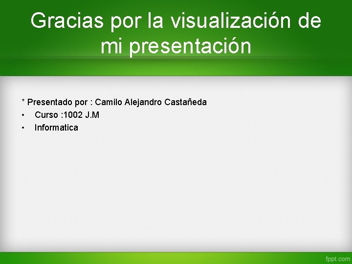 Gracias por la visualización de mi presentación * Presentado por : Camilo Alejandro Castañeda