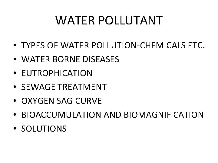 WATER POLLUTANT • • TYPES OF WATER POLLUTION-CHEMICALS ETC. WATER BORNE DISEASES EUTROPHICATION SEWAGE