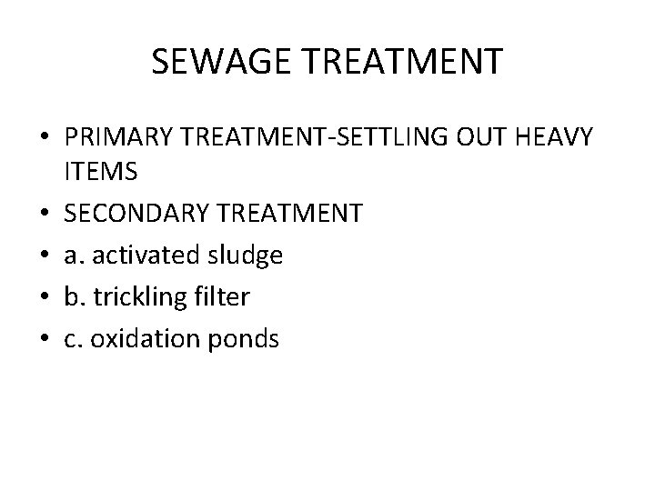 SEWAGE TREATMENT • PRIMARY TREATMENT-SETTLING OUT HEAVY ITEMS • SECONDARY TREATMENT • a. activated