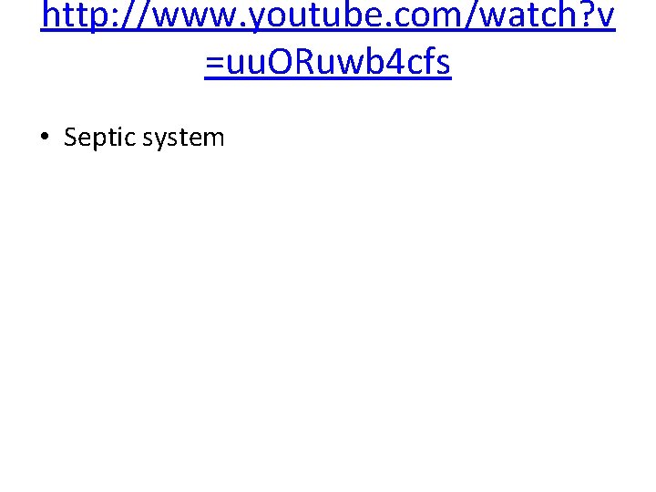 http: //www. youtube. com/watch? v =uu. ORuwb 4 cfs • Septic system 