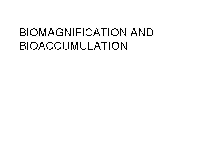 BIOMAGNIFICATION AND BIOACCUMULATION 