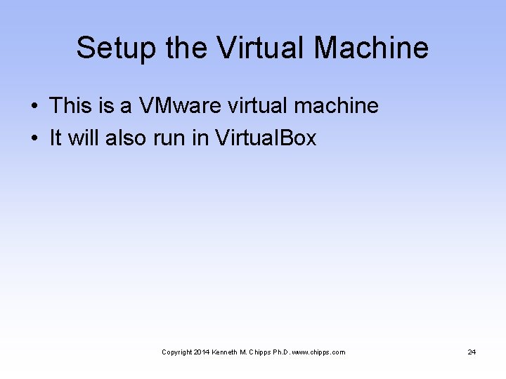 Setup the Virtual Machine • This is a VMware virtual machine • It will