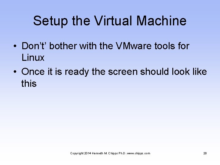 Setup the Virtual Machine • Don’t’ bother with the VMware tools for Linux •