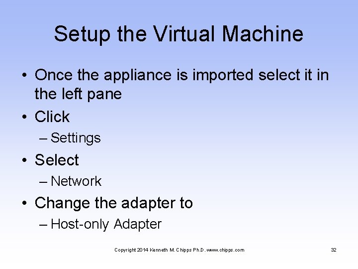 Setup the Virtual Machine • Once the appliance is imported select it in the