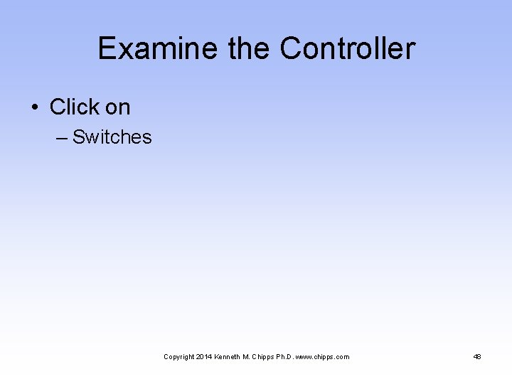 Examine the Controller • Click on – Switches Copyright 2014 Kenneth M. Chipps Ph.