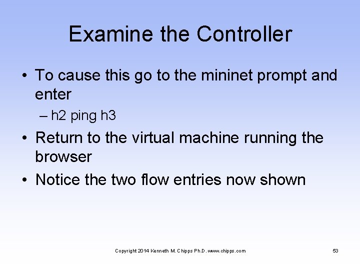 Examine the Controller • To cause this go to the mininet prompt and enter