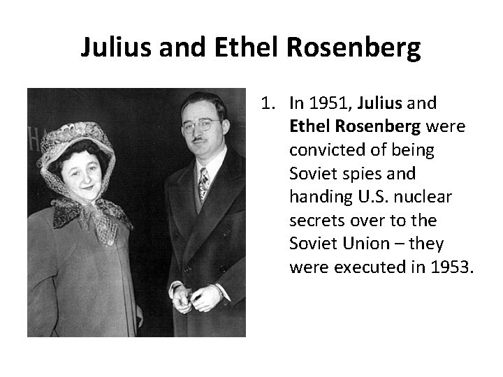 Julius and Ethel Rosenberg 1. In 1951, Julius and Ethel Rosenberg were convicted of