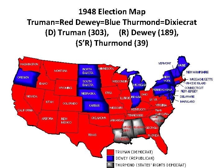 1948 Election Map Truman=Red Dewey=Blue Thurmond=Dixiecrat (D) Truman (303), (R) Dewey (189), (S’R) Thurmond