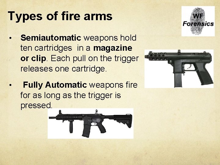 Types of fire arms • Semiautomatic weapons hold ten cartridges in a magazine or