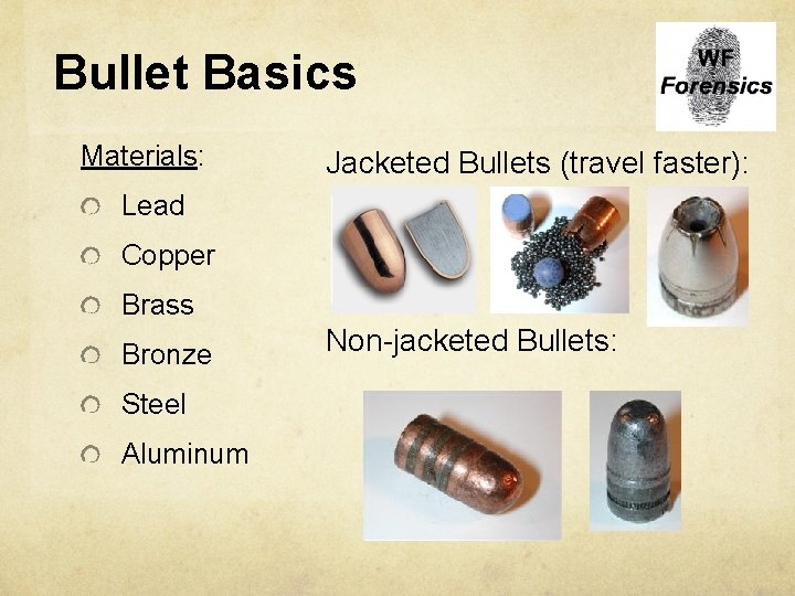 Bullet Basics Materials: Jacketed Bullets (travel faster): Lead Copper Brass Bronze Steel Aluminum Non-jacketed