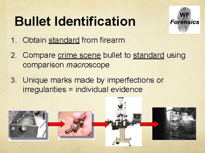 Bullet Identification 1. Obtain standard from firearm 2. Compare crime scene bullet to standard
