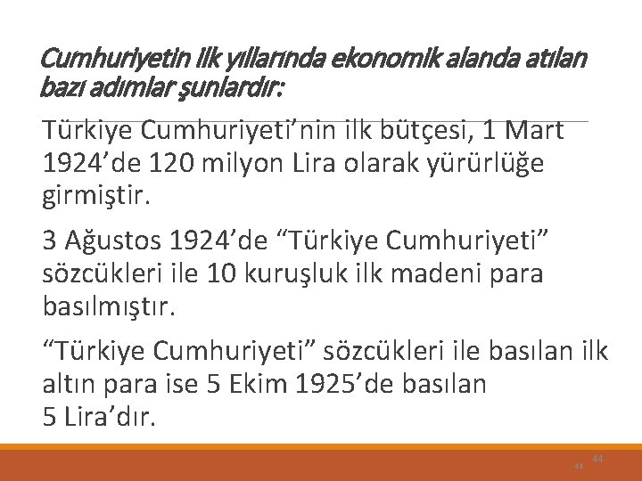 Cumhuriyetin ilk yıllarında ekonomik alanda atılan bazı adımlar şunlardır: Türkiye Cumhuriyeti’nin ilk bütçesi, 1